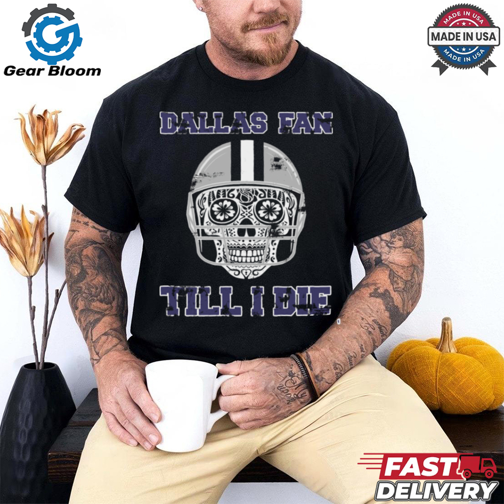Dallas Fan Till I Die T Shirt Dallas Fan Till I Die T Shirt