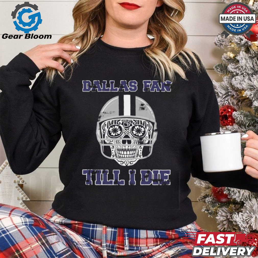 Dallas Fan Till I Die T Shirt Dallas Fan Till I Die T Shirt