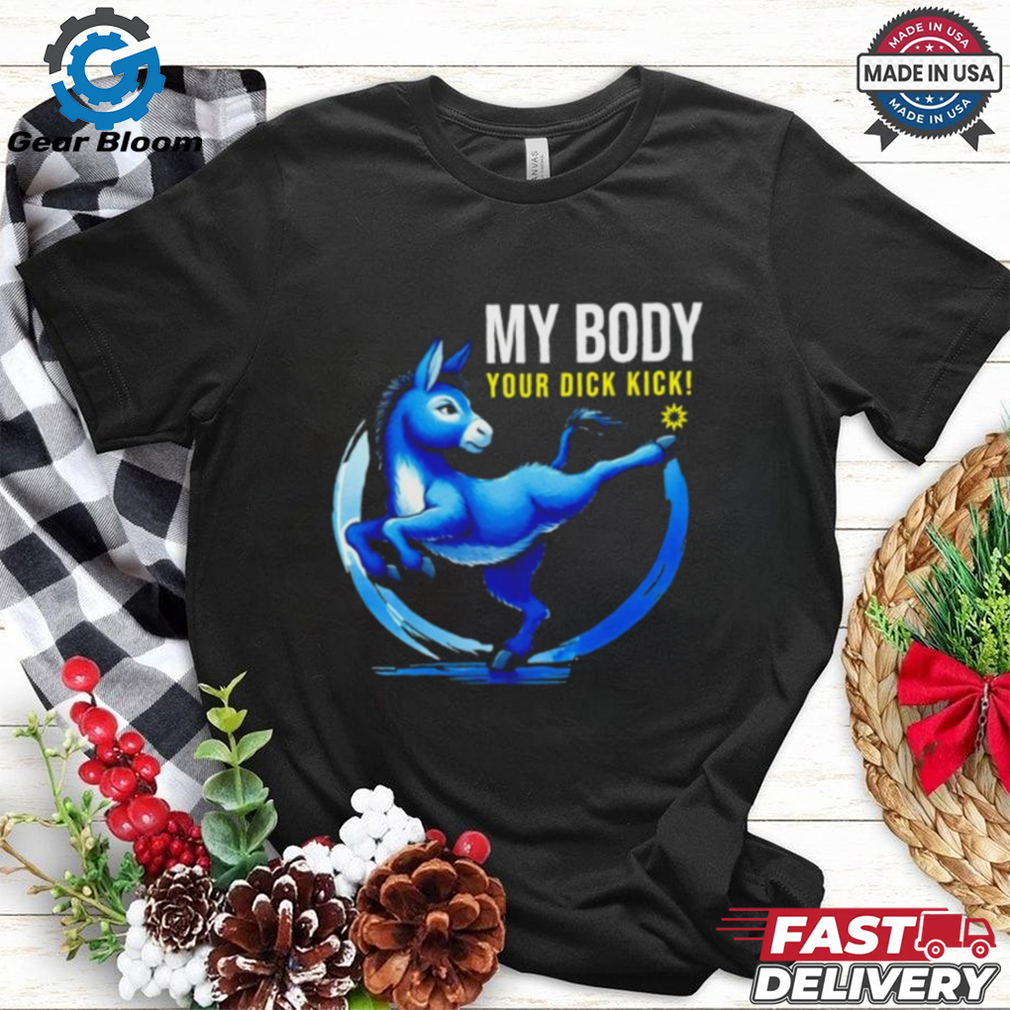 Donkey democrat my body your dick kick shirt Donkey democrat my body your dick kick shirt