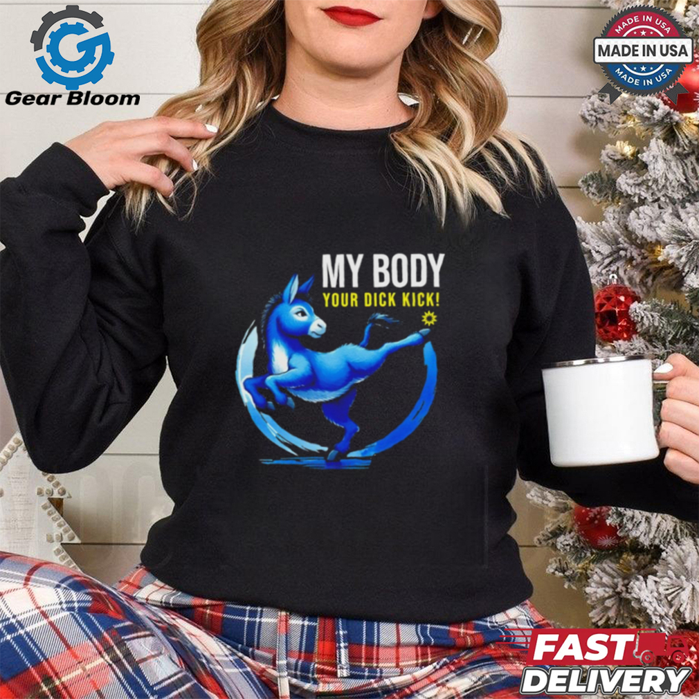 Donkey democrat my body your dick kick shirt Donkey democrat my body your dick kick shirt