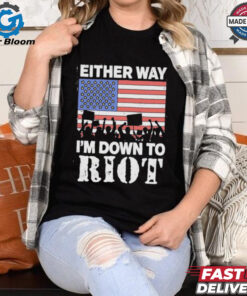 Either Way I’m Down To Riot America Vote T Shirts