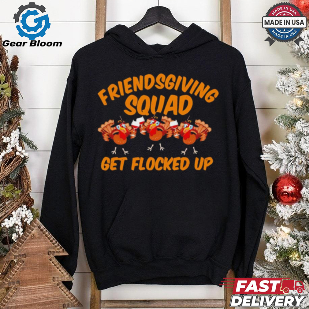 Friendsgiving Squad Get Flocked Up Funny Turkey Cartoon shirt Friendsgiving Squad Get Flocked Up Funny Turkey Cartoon shirt