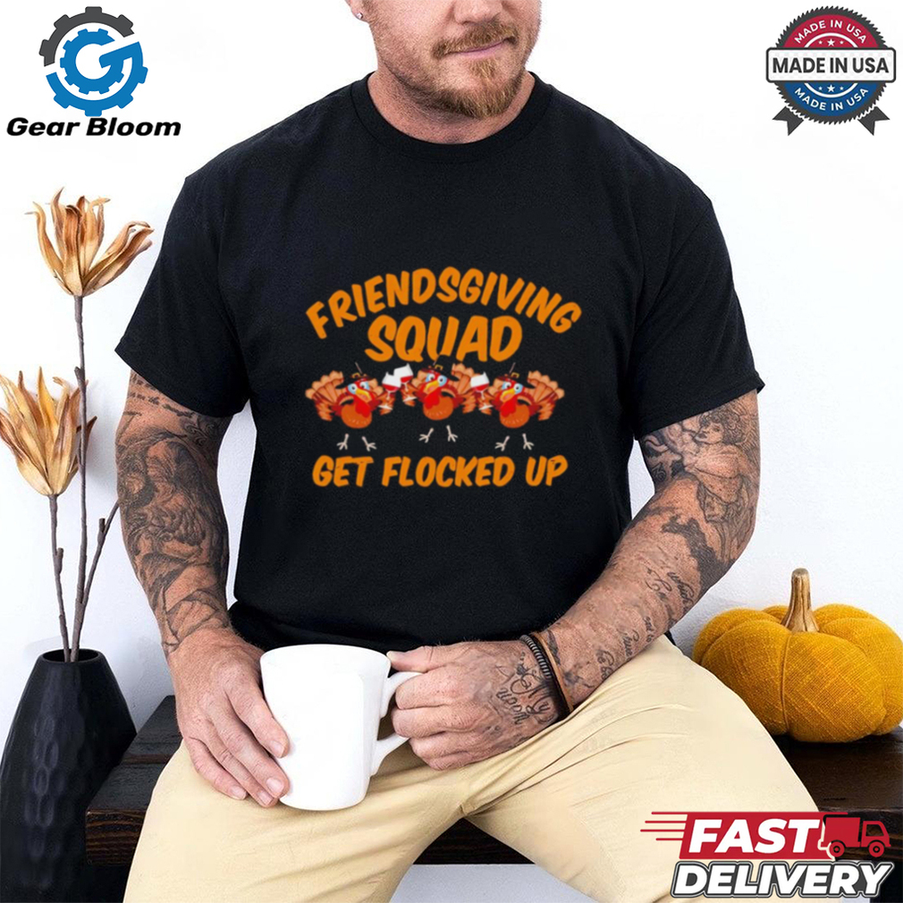 Friendsgiving Squad Get Flocked Up Funny Turkey Cartoon shirt Friendsgiving Squad Get Flocked Up Funny Turkey Cartoon shirt