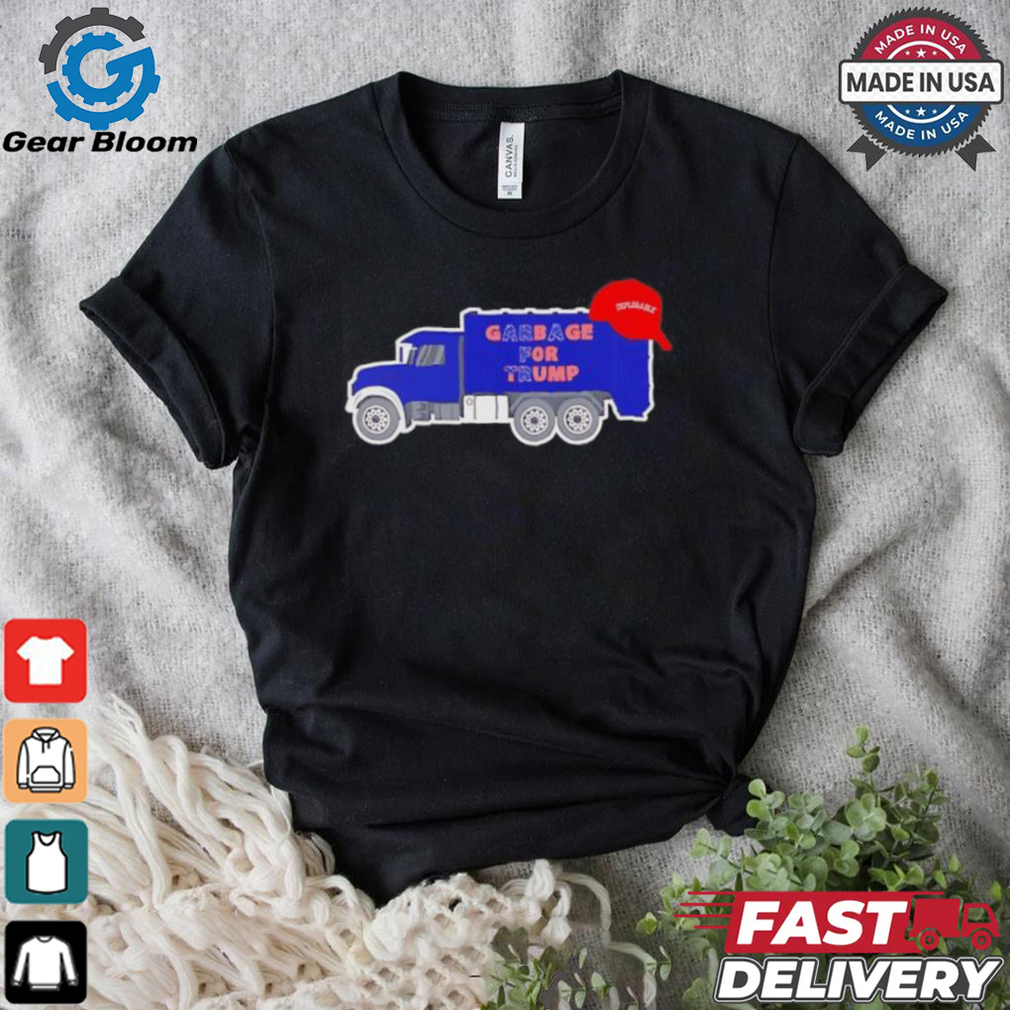 Garbage truck garbage for Trump deplorable MAGA shirt Garbage truck garbage for Trump deplorable MAGA shirt