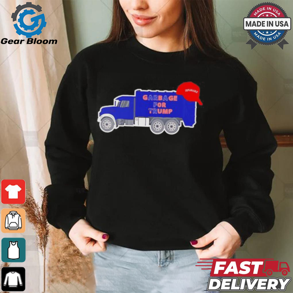 Garbage truck garbage for Trump deplorable MAGA shirt Garbage truck garbage for Trump deplorable MAGA shirt