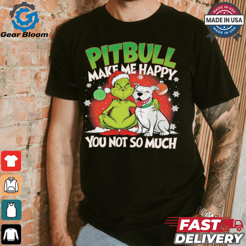 Grinch and pitbull make me happy you not so much Christmas shirt Grinch and pitbull make me happy you not so much Christmas shirt