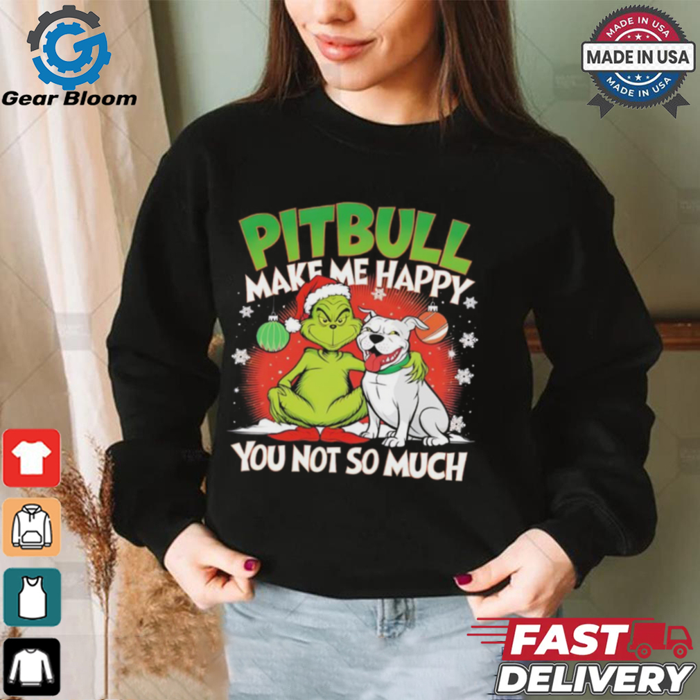 Grinch and pitbull make me happy you not so much Christmas shirt Grinch and pitbull make me happy you not so much Christmas shirt