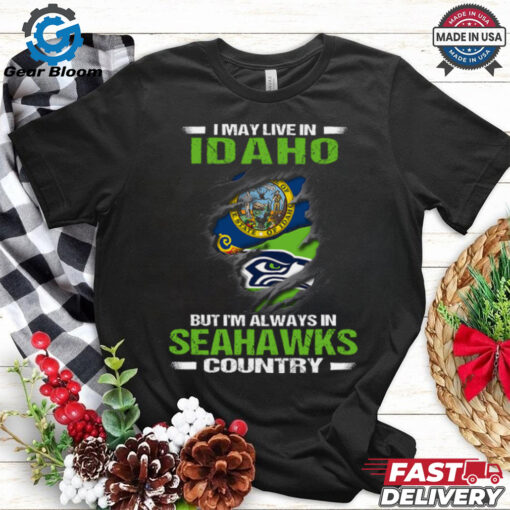 I May Live In Idaho But I’m Always In Seattle Seahawks Country T Shirt