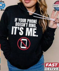 If Your Phone Doesn't Ring, It's Me T Shirt