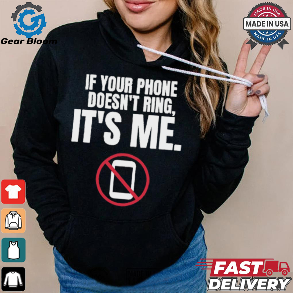 If Your Phone Doesn't Ring, It's Me T Shirt If Your Phone Doesn't Ring, It's Me T Shirt