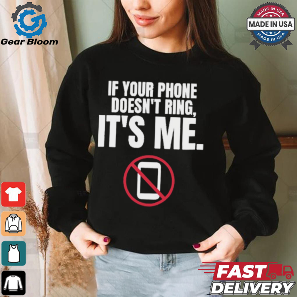If Your Phone Doesn't Ring, It's Me T Shirt If Your Phone Doesn't Ring, It's Me T Shirt