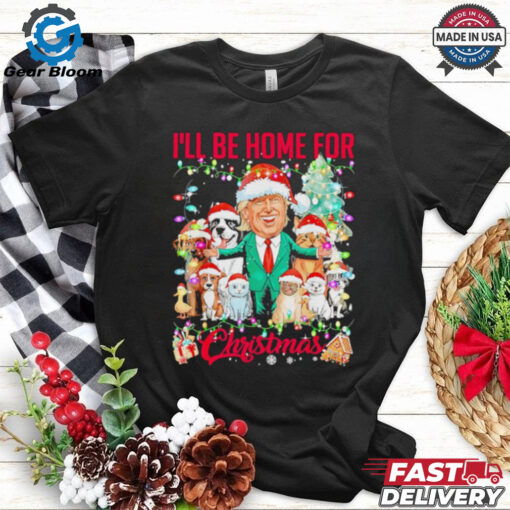 Ill be home for Christmas funny Trump pets dog cat Xmas shirt