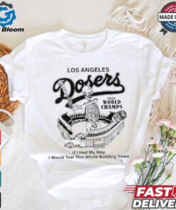 Los Angeles Dodgers 2024 World Champs If You Had My Way I Would Tear This Whole Building Down Skeleton Shirt