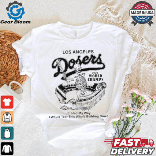 Los Angeles Dodgers 2024 World Champs If You Had My Way I Would Tear This Whole Building Down Skeleton Shirt