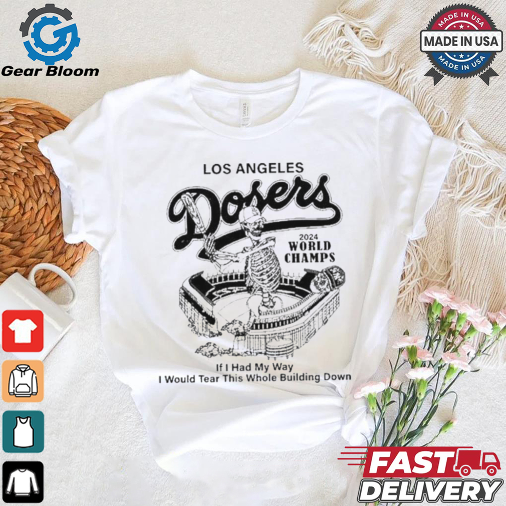 Los Angeles Dodgers 2024 World Champs If You Had My Way I Would Tear This Whole Building Down Skeleton Shirt Los Angeles Dodgers 2024 World Champs If You Had My Way I Would Tear This Whole Building Down Skeleton Shirt