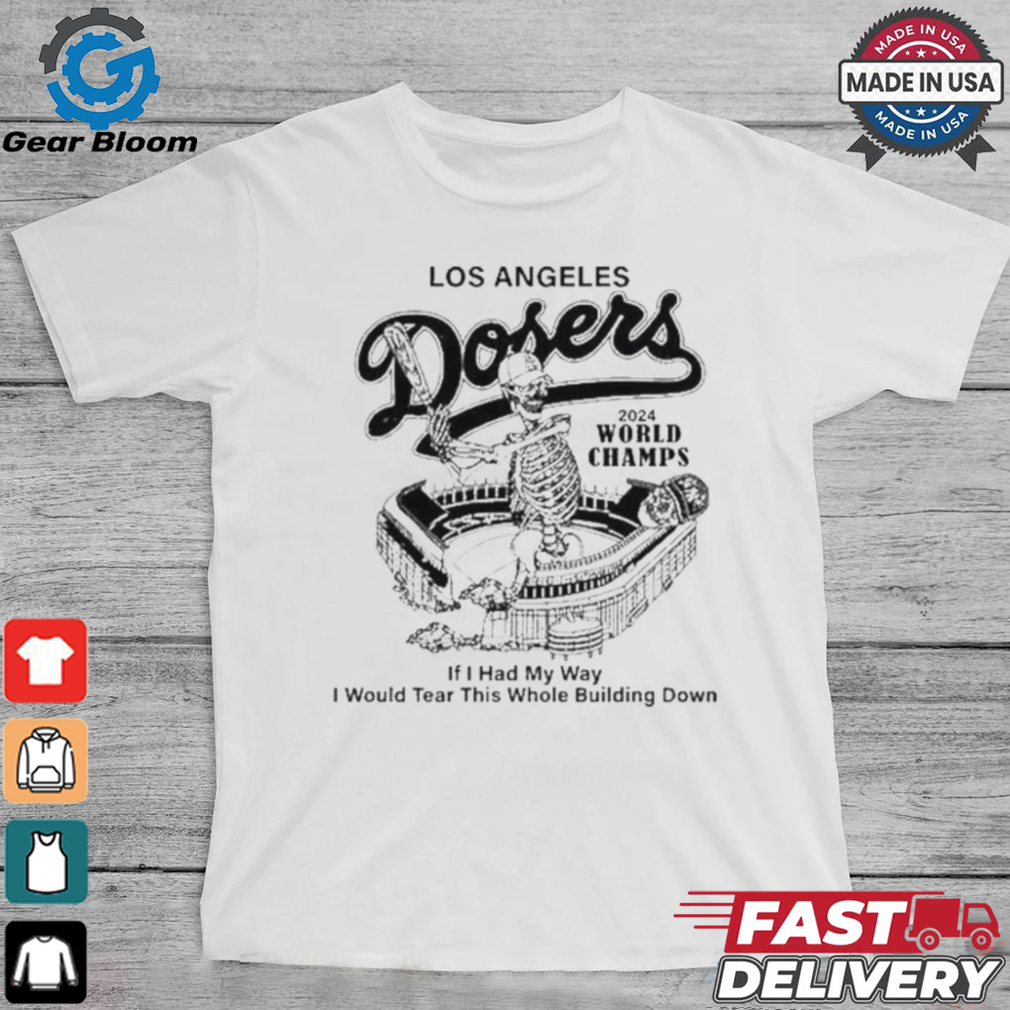 Los Angeles Dodgers 2024 World Champs If You Had My Way I Would Tear This Whole Building Down Skeleton Shirt Los Angeles Dodgers 2024 World Champs If You Had My Way I Would Tear This Whole Building Down Skeleton Shirt
