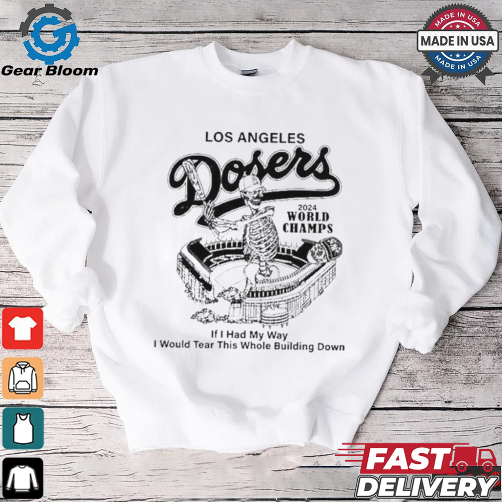 Los Angeles Dodgers 2024 World Champs If You Had My Way I Would Tear This Whole Building Down Skeleton Shirt Los Angeles Dodgers 2024 World Champs If You Had My Way I Would Tear This Whole Building Down Skeleton Shirt