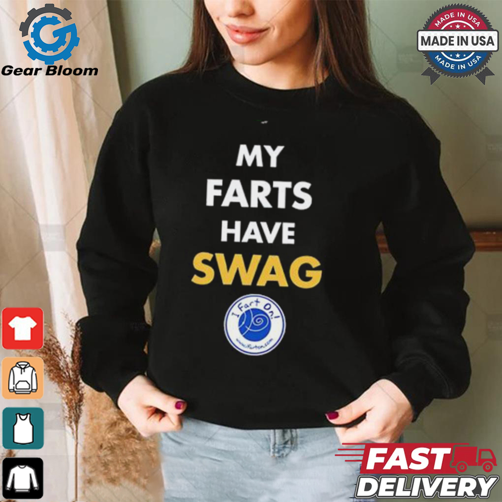 My farts have SWAG I fart on shirt My farts have SWAG I fart on shirt