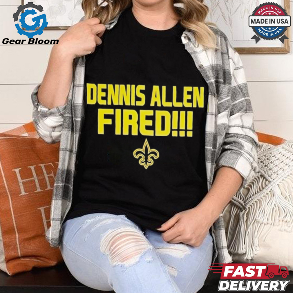 New Orleans Saints Dennis Allen Fired shirt New Orleans Saints Dennis Allen Fired shirt