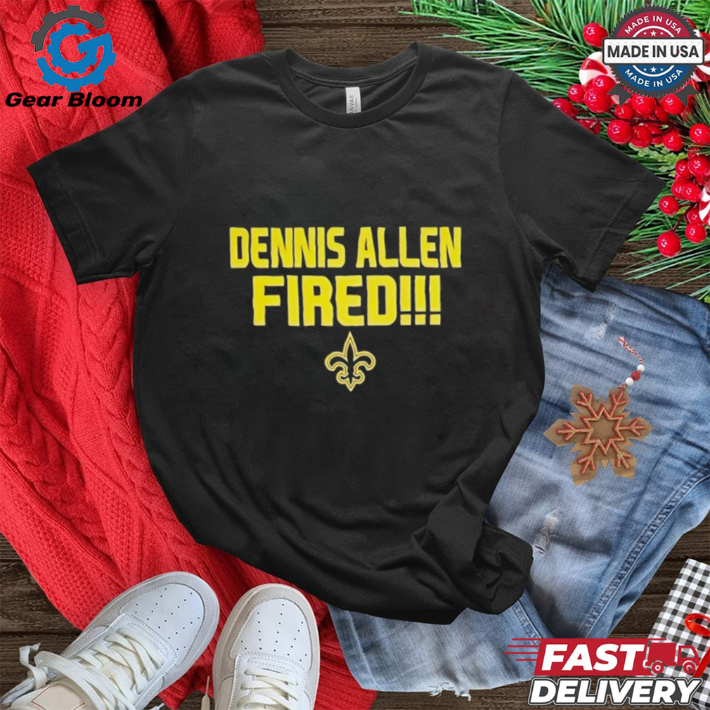 New Orleans Saints Dennis Allen Fired shirt New Orleans Saints Dennis Allen Fired shirt