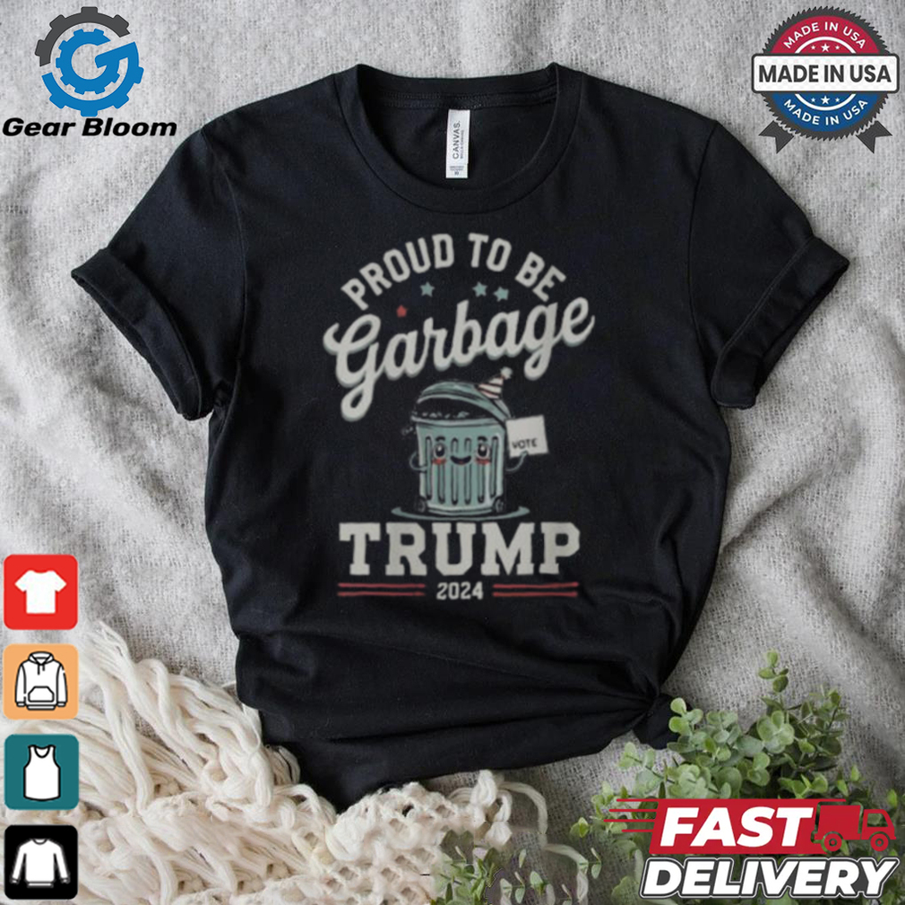 Not a garbage proud to be garbage vote Trump supporters 2024 T shirt Not a garbage proud to be garbage vote Trump supporters 2024 T shirt