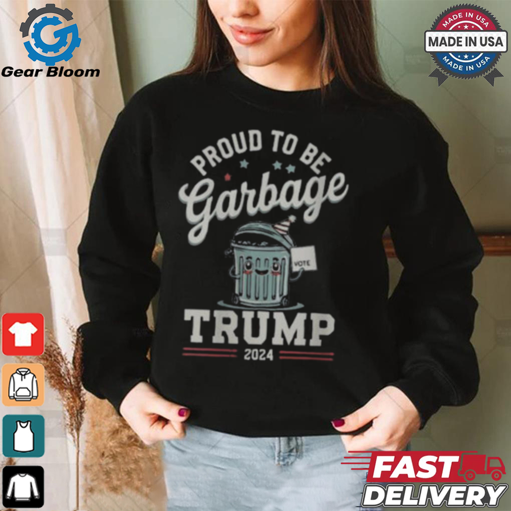 Not a garbage proud to be garbage vote Trump supporters 2024 T shirt Not a garbage proud to be garbage vote Trump supporters 2024 T shirt