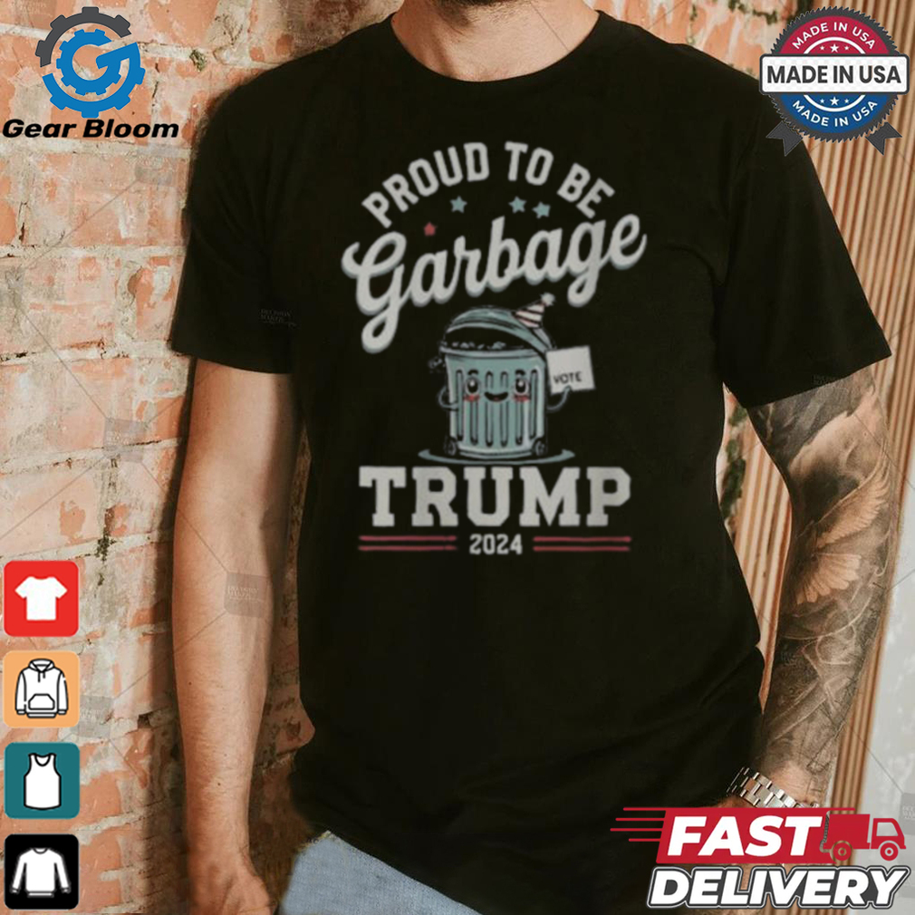 Not a garbage proud to be garbage vote Trump supporters 2024 T shirt Not a garbage proud to be garbage vote Trump supporters 2024 T shirt