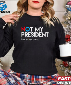 Not my president love Trumps hate T Shirt