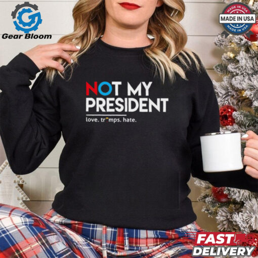 Not my president love Trumps hate T Shirt