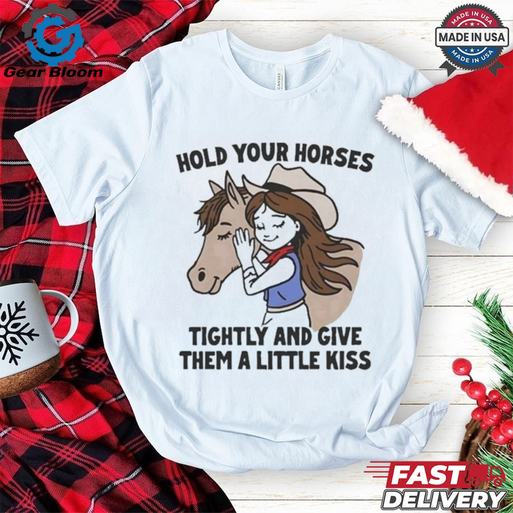 Official Cowgirl Hold Your Horses Tightly And Give Them A Little Kiss Shirt Official Cowgirl Hold Your Horses Tightly And Give Them A Little Kiss Shirt