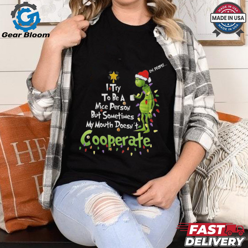 Official Grinch I Try To Be A Nice Person But Sometimes My Mouth Doesn’t Cooperate Christmas 2024 Shirt Official Grinch I Try To Be A Nice Person But Sometimes My Mouth Doesn’t Cooperate Christmas 2024 Shirt