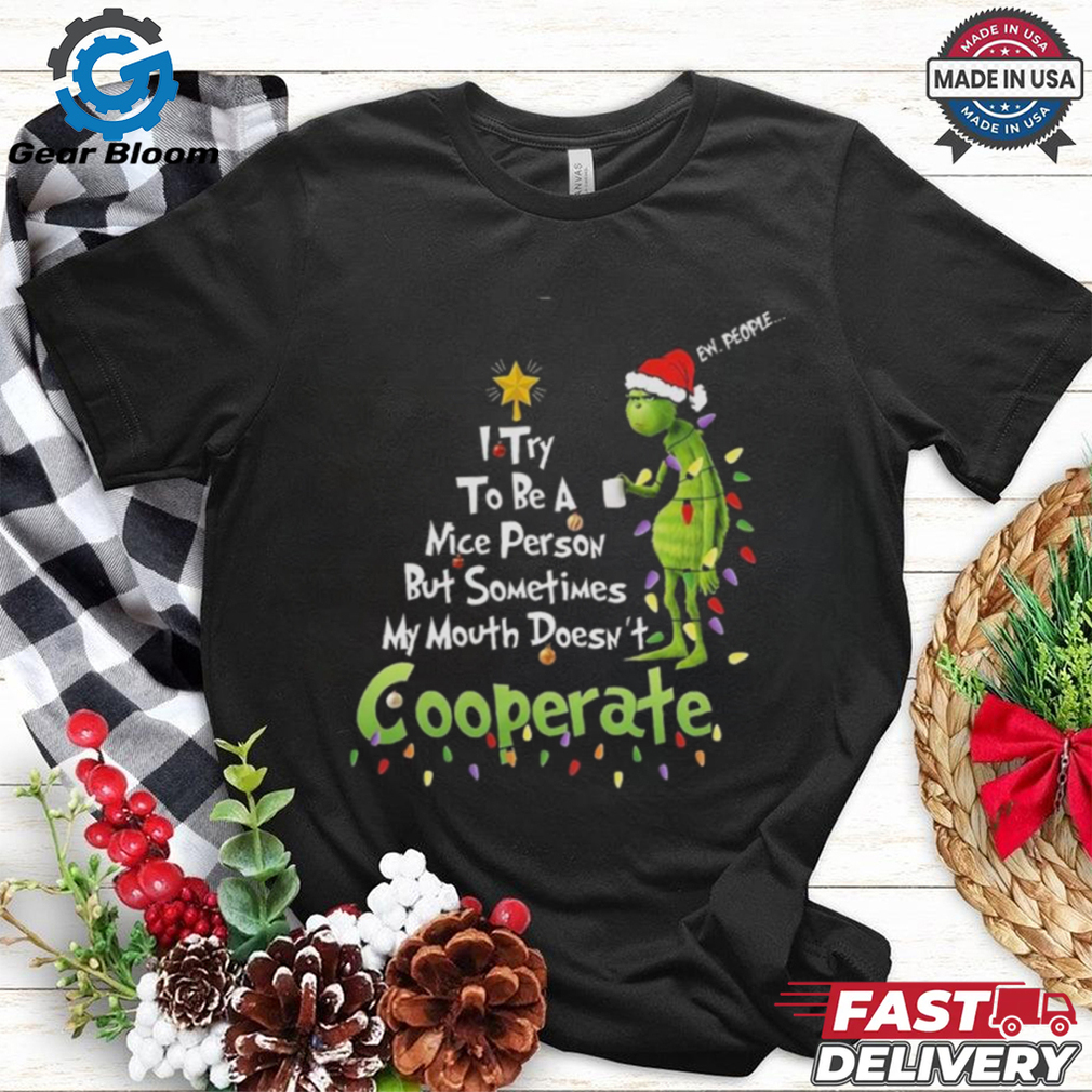 Official Grinch I Try To Be A Nice Person But Sometimes My Mouth Doesn’t Cooperate Christmas 2024 Shirt Official Grinch I Try To Be A Nice Person But Sometimes My Mouth Doesn’t Cooperate Christmas 2024 Shirt