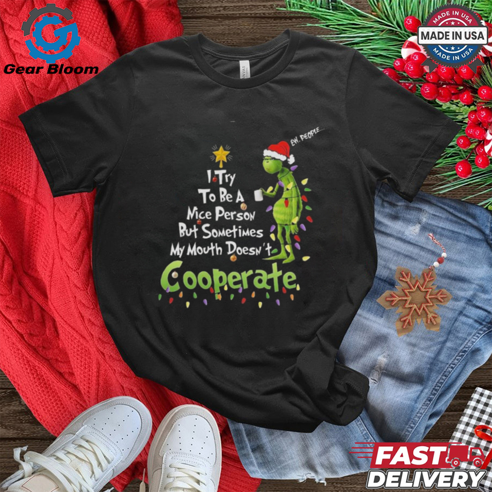 Official Grinch I Try To Be A Nice Person But Sometimes My Mouth Doesn’t Cooperate Christmas 2024 Shirt Official Grinch I Try To Be A Nice Person But Sometimes My Mouth Doesn’t Cooperate Christmas 2024 Shirt