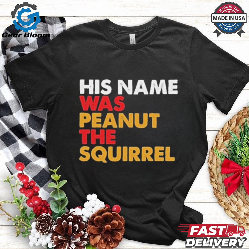 Official His name was Peanut the Squirrel. justice for peanut T Shirt Official His name was Peanut the Squirrel. justice for peanut T Shirt