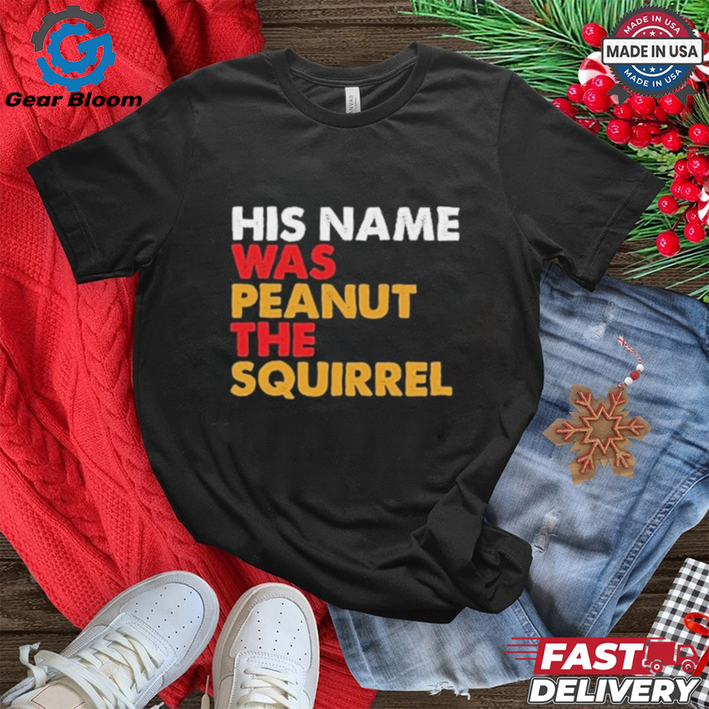 Official His name was Peanut the Squirrel. justice for peanut T Shirt Official His name was Peanut the Squirrel. justice for peanut T Shirt