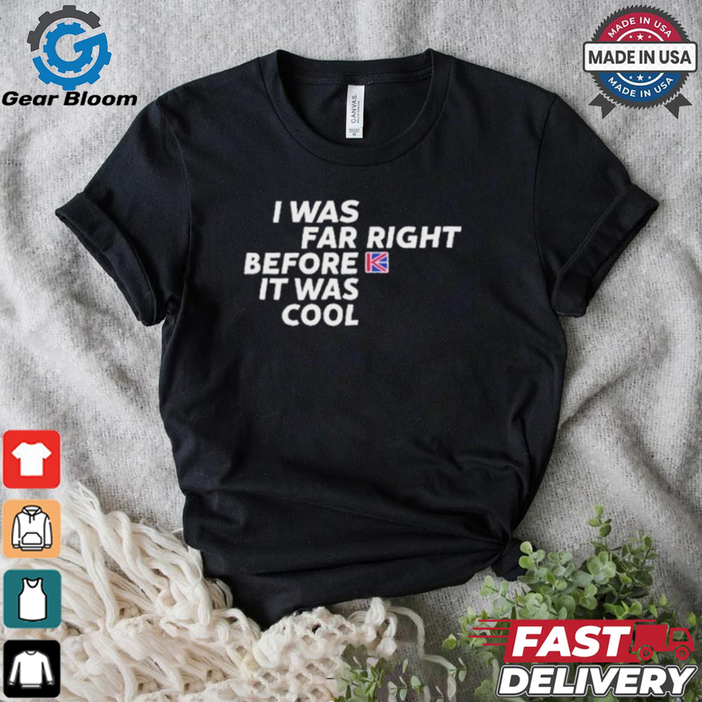 Official I Was Far Right Before It Was Cool Shirt Official I Was Far Right Before It Was Cool Shirt
