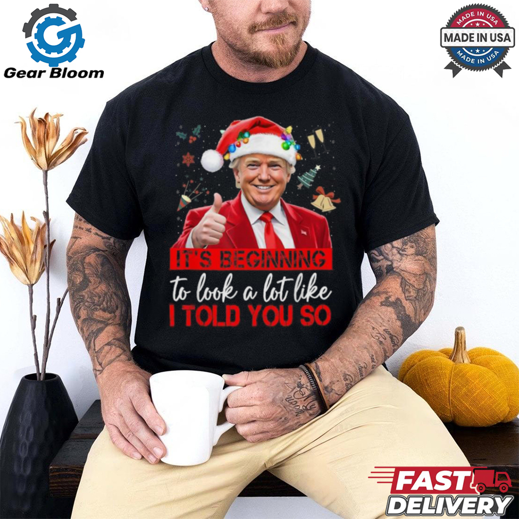 Official It’s beginning to look a lot like I told you so santa Trump Christmas 2024 T shirt Official It’s beginning to look a lot like I told you so santa Trump Christmas 2024 T shirt