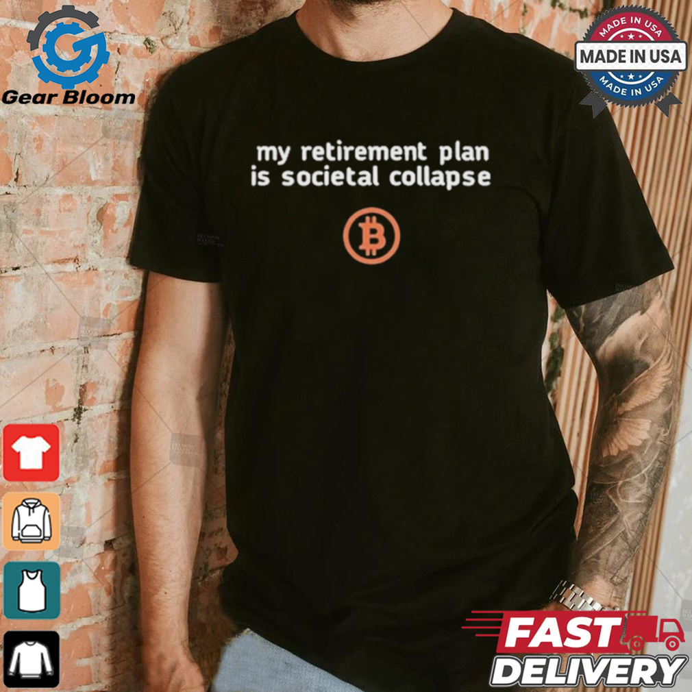 Official My Retirement Plan Is Societal Collapse Bitcoin Shirt Official My Retirement Plan Is Societal Collapse Bitcoin Shirt