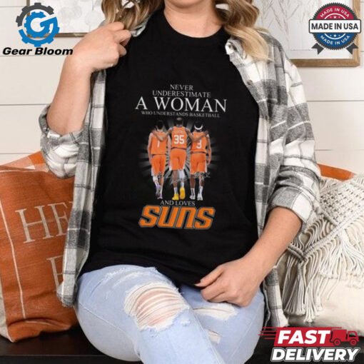 Official Never Underestimate A Woman Who Understands Basketball And Loves Phoenix Suns Signatures Shirt