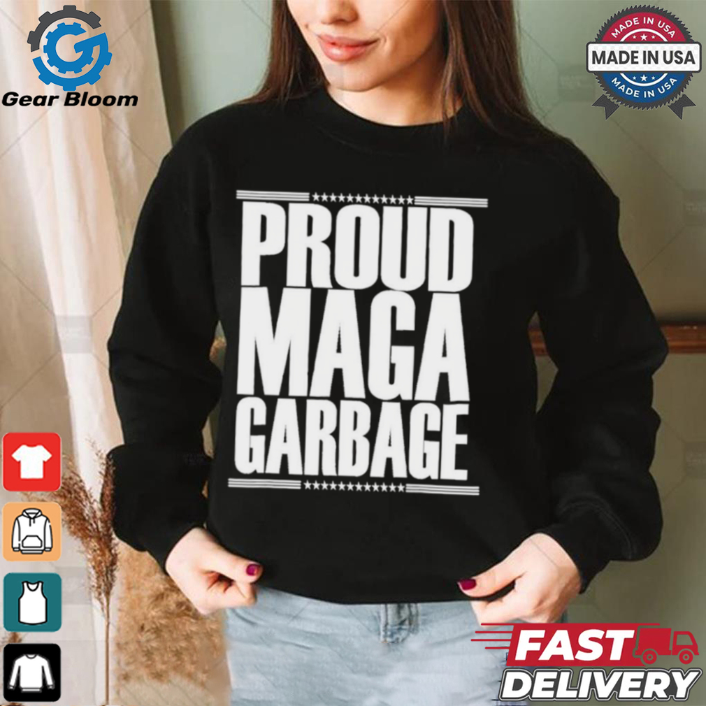 Official Proud MAGA Garbage Trump Supporter Shirt Official Proud MAGA Garbage Trump Supporter Shirt