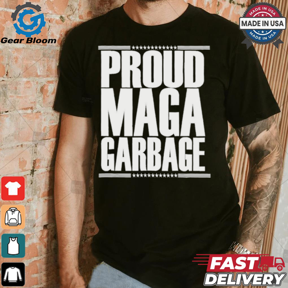 Official Proud MAGA Garbage Trump Supporter Shirt Official Proud MAGA Garbage Trump Supporter Shirt