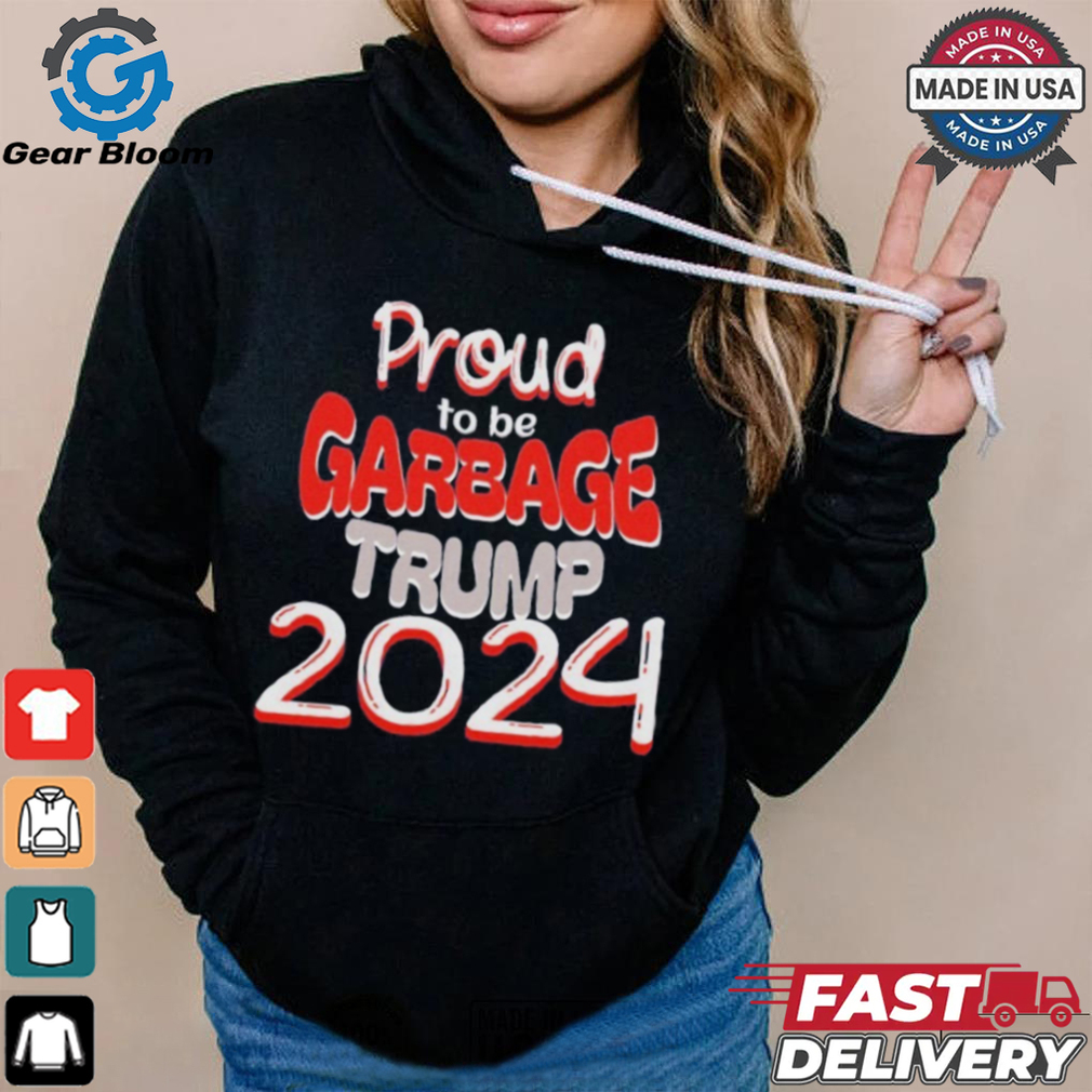 Official Proud to be Garbage Trump 2024 Shirt Official Proud to be Garbage Trump 2024 Shirt