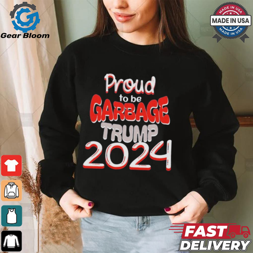 Official Proud to be Garbage Trump 2024 Shirt Official Proud to be Garbage Trump 2024 Shirt