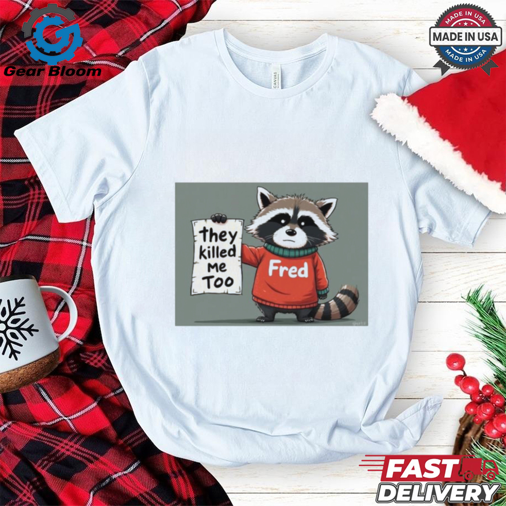 Official Rip Fred They Killed Me Too 2024 Shirt Official Rip Fred They Killed Me Too 2024 Shirt