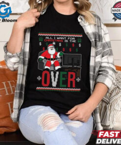 Official Santa All I Want For Christmas Is The Over Ugly Christmas 2024 Shirt