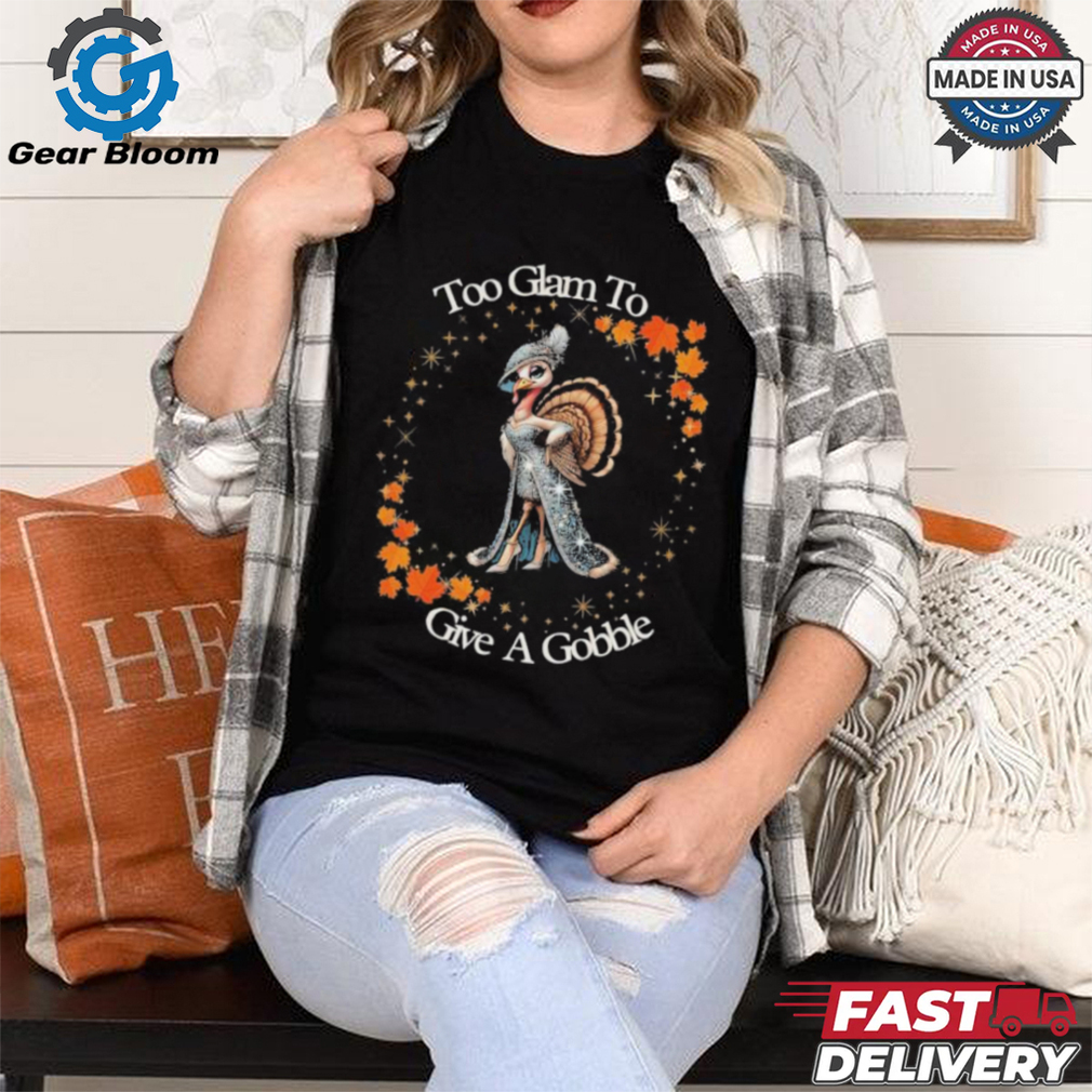 Official Too Glam To Give A Gobble Thanksgiving 2024 T shirt Official Too Glam To Give A Gobble Thanksgiving 2024 T shirt
