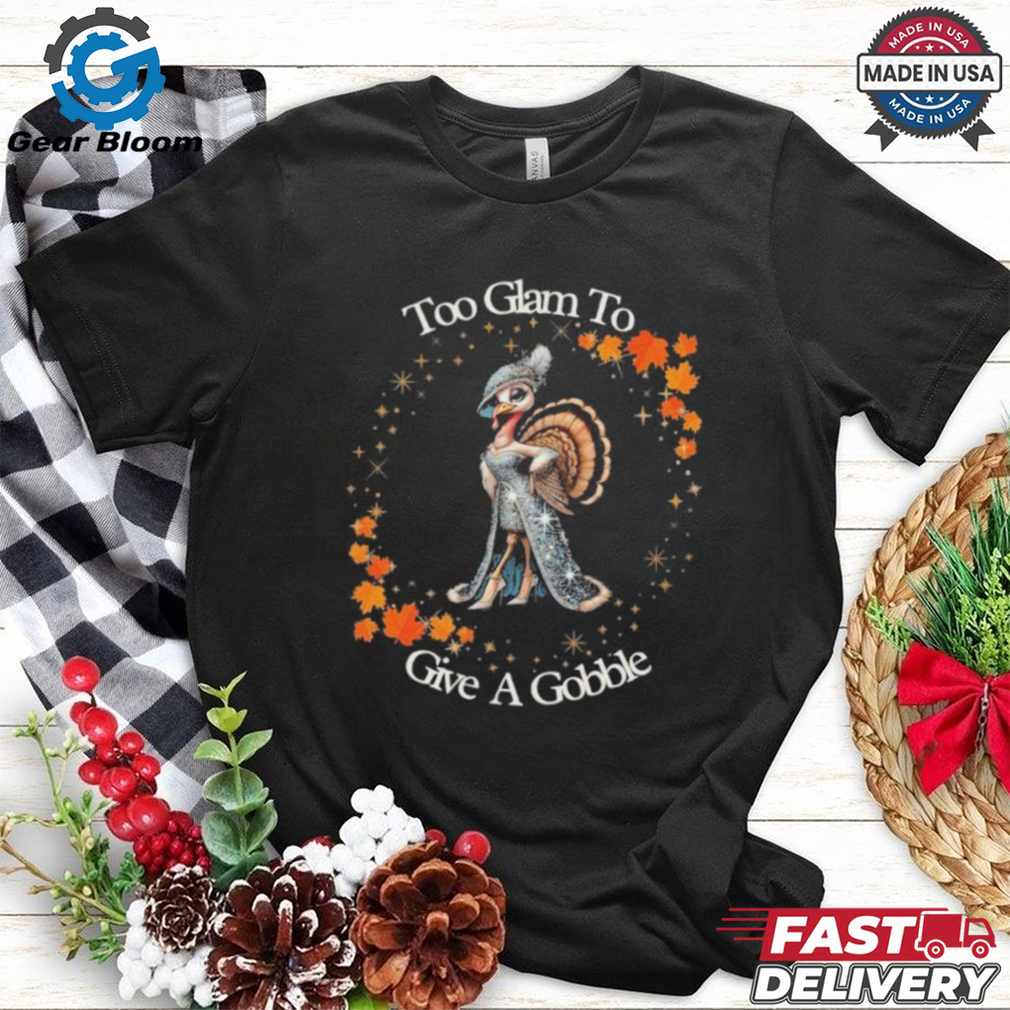 Official Too Glam To Give A Gobble Thanksgiving 2024 T shirt Official Too Glam To Give A Gobble Thanksgiving 2024 T shirt