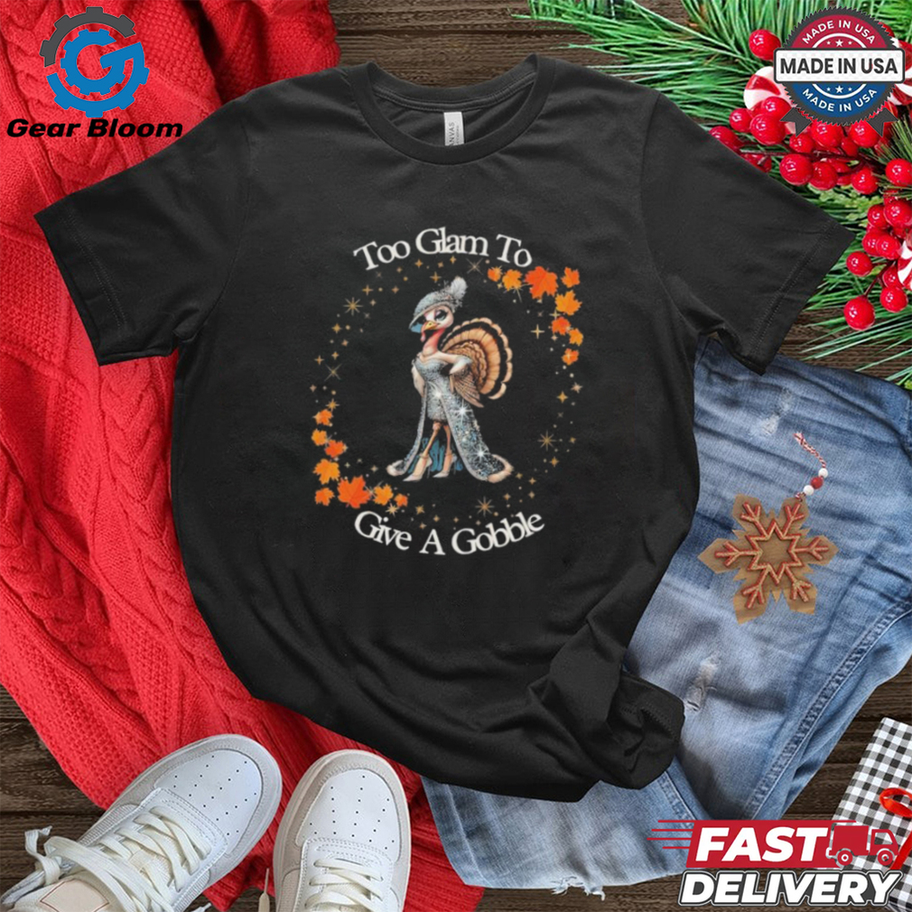Official Too Glam To Give A Gobble Thanksgiving 2024 T shirt Official Too Glam To Give A Gobble Thanksgiving 2024 T shirt