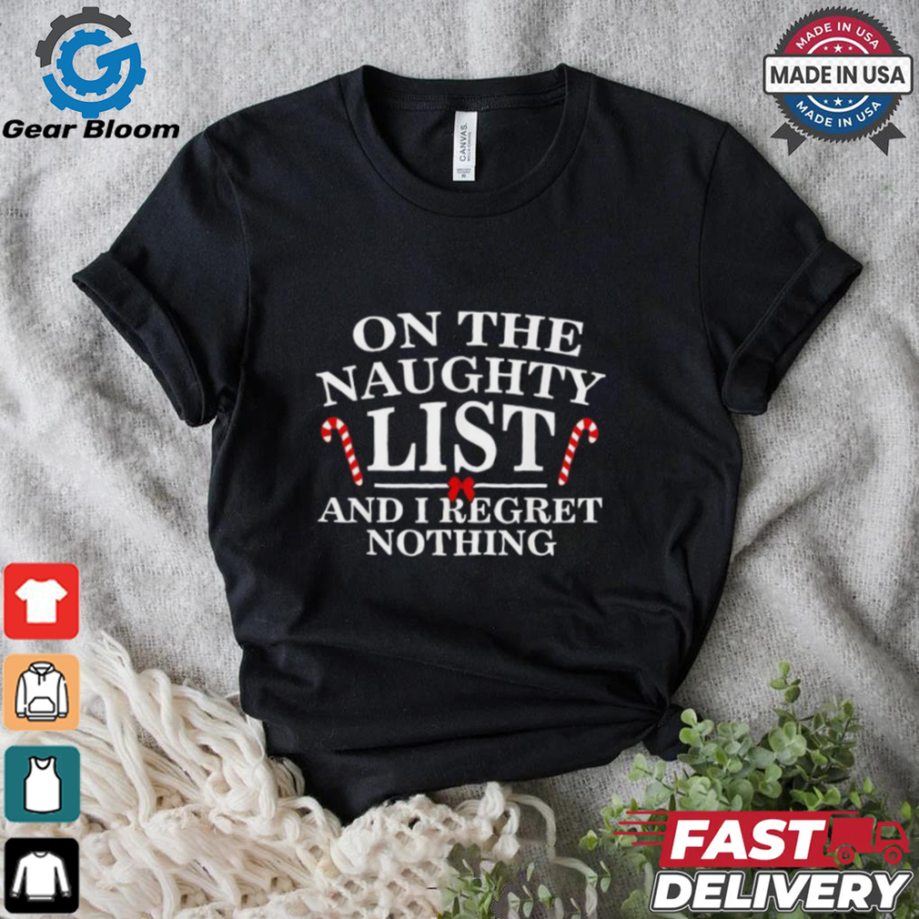 On the naughty list and I regret nothing Christmas T shirt On the naughty list and I regret nothing Christmas T shirt
