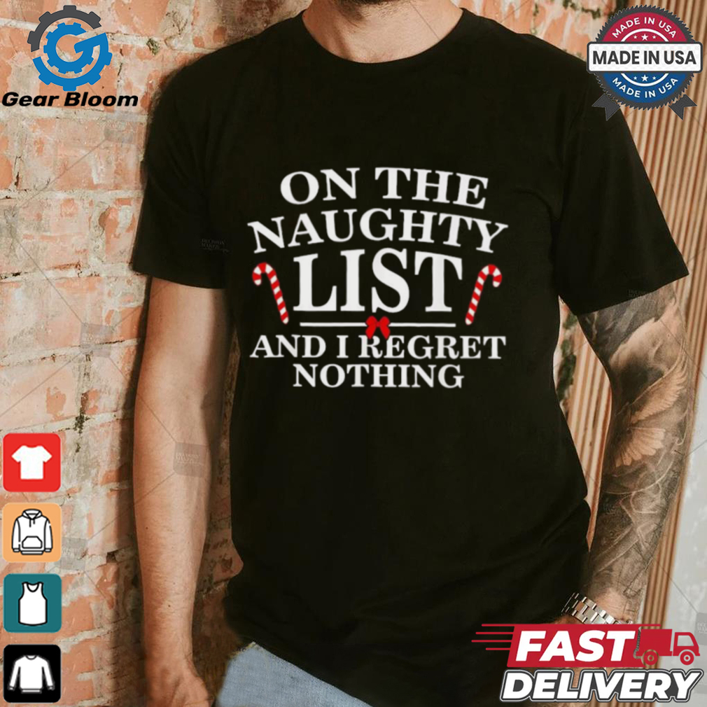On the naughty list and I regret nothing Christmas T shirt On the naughty list and I regret nothing Christmas T shirt